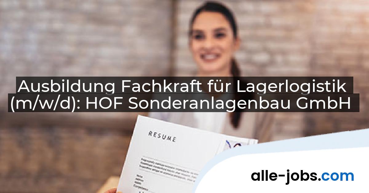 Ausbildung Fachkraft für Lagerlogistik (m/w/d): HOF Sonderanlagenbau GmbH | alle-jobs.com