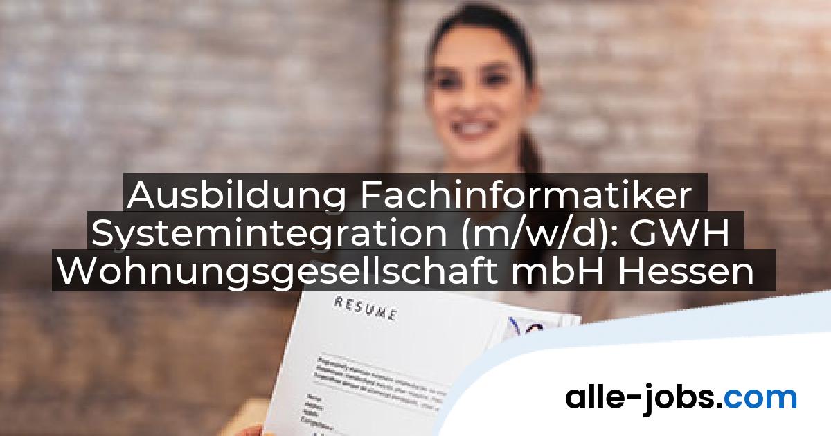 Ausbildung Fachinformatiker Systemintegration (m/w/d): GWH Wohnungsgesellschaft mbH Hessen | alle-jobs.com
