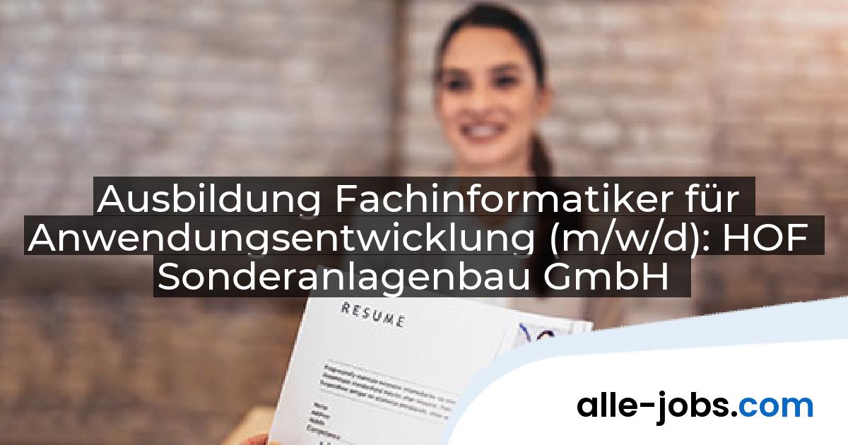 Ausbildung Fachinformatiker für Anwendungsentwicklung (m/w/d): HOF Sonderanlagenbau GmbH | alle-jobs.com