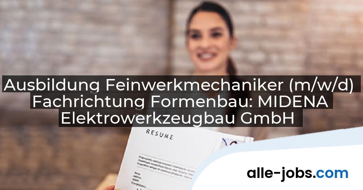 Ausbildung Feinwerkmechaniker (m/w/d) Fachrichtung Formenbau: MIDENA Elektrowerkzeugbau GmbH | alle-jobs.com