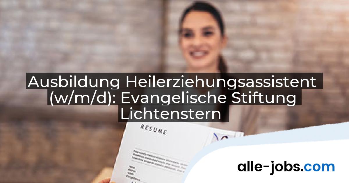 Ausbildung Heilerziehungsassistent (w/m/d): Evangelische Stiftung Lichtenstern | alle-jobs.com