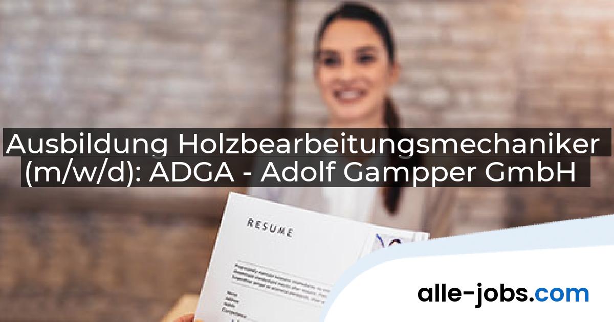 Ausbildung Holzbearbeitungsmechaniker (m/w/d): ADGA - Adolf Gampper GmbH | alle-jobs.com