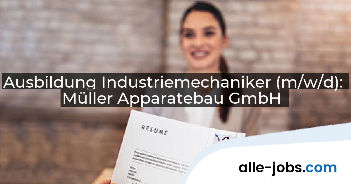 Ausbildung Industriemechaniker (m/w/d): Müller Apparatebau GmbH | alle-jobs.com