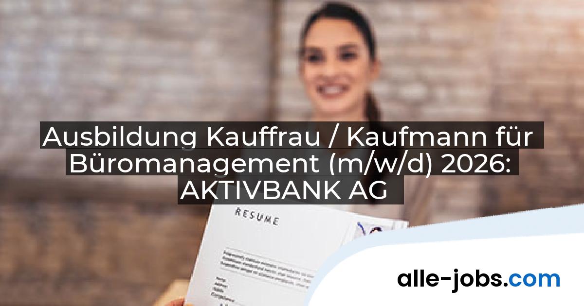 Ausbildung Kauffrau / Kaufmann für Büromanagement (m/w/d) 2026: AKTIVBANK AG | alle-jobs.com