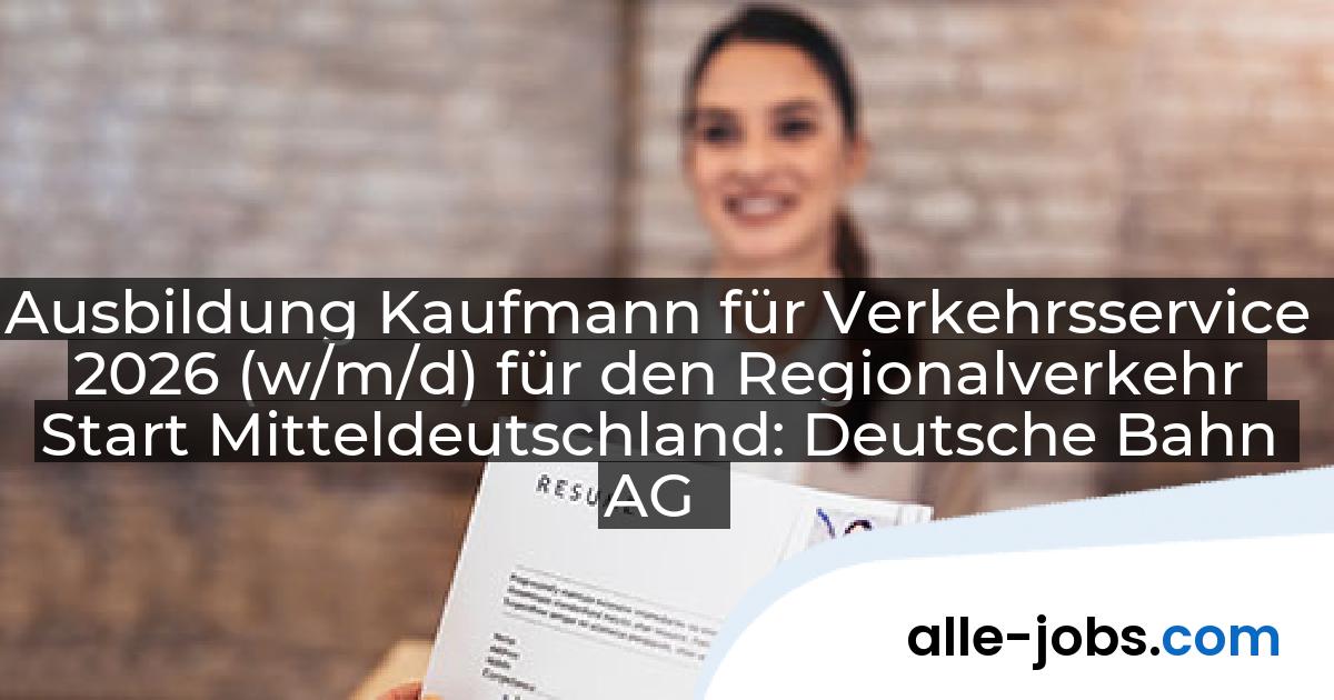 Ausbildung Kaufmann für Verkehrsservice 2026 (w/m/d) für den Regionalverkehr Start Mitteldeutschland: Deutsche Bahn AG | alle-jobs.com