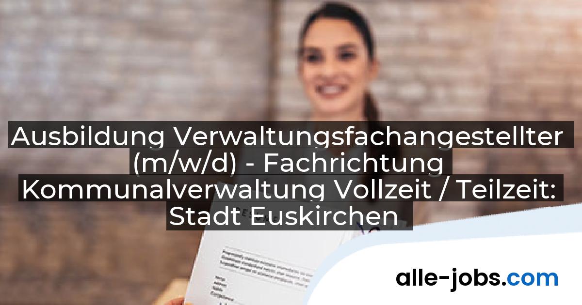 Ausbildung Verwaltungsfachangestellter (m/w/d) - Fachrichtung Kommunalverwaltung Vollzeit / Teilzeit: Stadt Euskirchen | alle-jobs.com