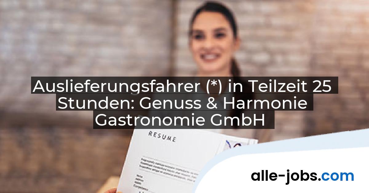 Auslieferungsfahrer (*) in Teilzeit 25 Stunden: Genuss & Harmonie Gastronomie GmbH | alle-jobs.com