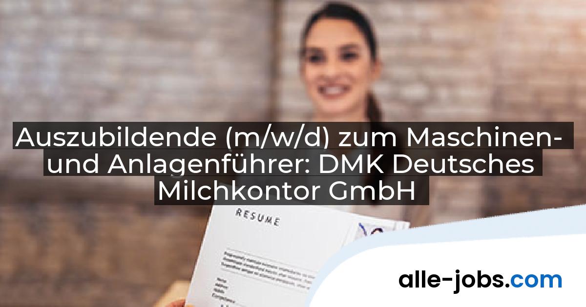 Auszubildende (m/w/d) zum Maschinen- und Anlagenführer: DMK Deutsches Milchkontor GmbH | alle-jobs.com