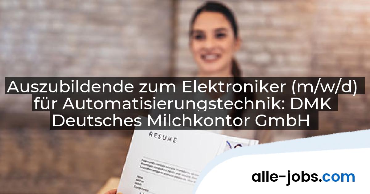 Auszubildende zum Elektroniker (m/w/d) für Automatisierungstechnik: DMK Deutsches Milchkontor GmbH | alle-jobs.com