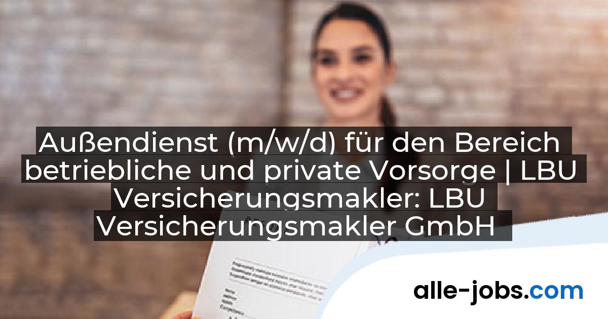 Außendienst (m/w/d) für den Bereich betriebliche und private Vorsorge | LBU Versicherungsmakler: LBU Versicherungsmakler GmbH | alle-jobs.com