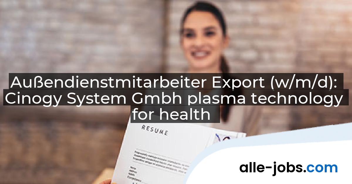 Außendienstmitarbeiter Export (w/m/d): Cinogy System Gmbh plasma technology for health | alle-jobs.com