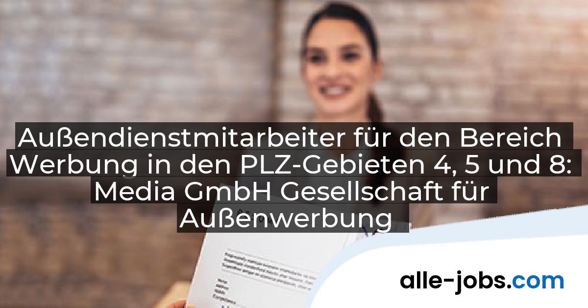 Außendienstmitarbeiter für den Bereich Werbung in den PLZ-Gebieten 4, 5 und 8: Media GmbH Gesellschaft für Außenwerbung | alle-jobs.com