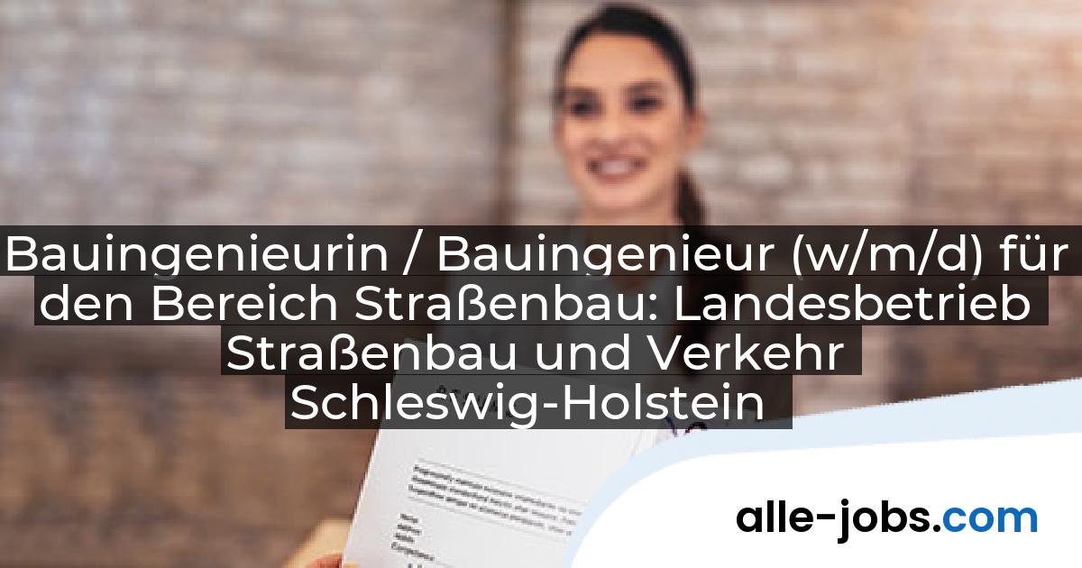 Bauingenieurin / Bauingenieur (w/m/d) für den Bereich Straßenbau: Landesbetrieb Straßenbau und Verkehr Schleswig-Holstein | alle-jobs.com