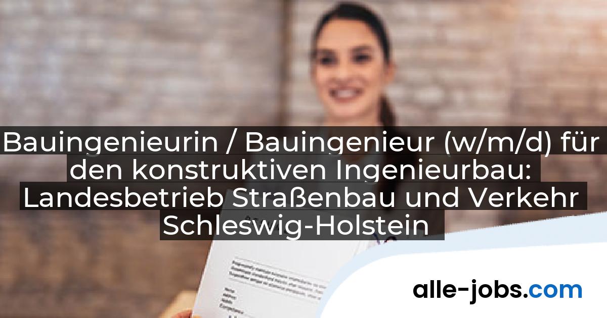 Bauingenieurin / Bauingenieur (w/m/d) für den konstruktiven Ingenieurbau: Landesbetrieb Straßenbau und Verkehr Schleswig-Holstein | alle-jobs.com