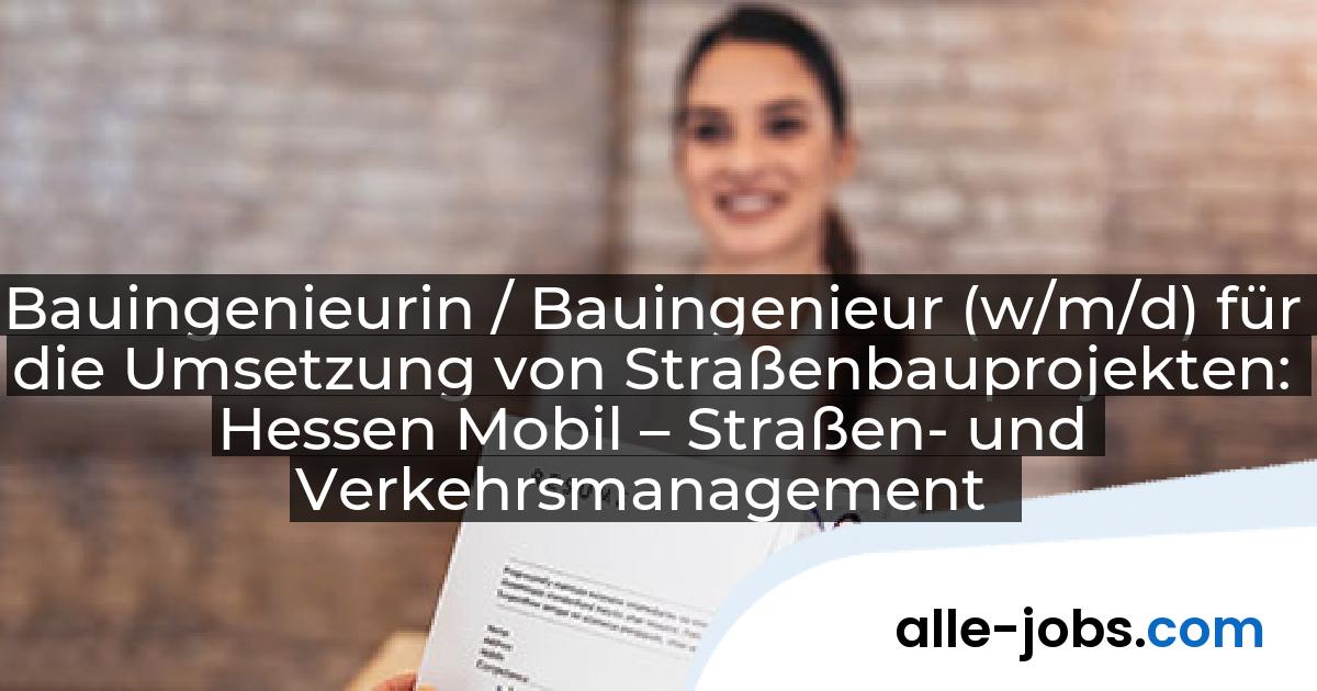 Bauingenieurin / Bauingenieur (w/m/d) für die Umsetzung von Straßenbauprojekten: Hessen Mobil – Straßen- und Verkehrsmanagement | alle-jobs.com