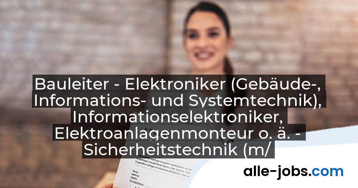 Bauleiter - Elektroniker (Gebäude-, Informations- und Systemtechnik), Informationselektroniker, Elektroanlagenmonteur o. ä. - Sicherheitstechnik (m/w/d): Schmid Alarm GmbH | alle-jobs.com