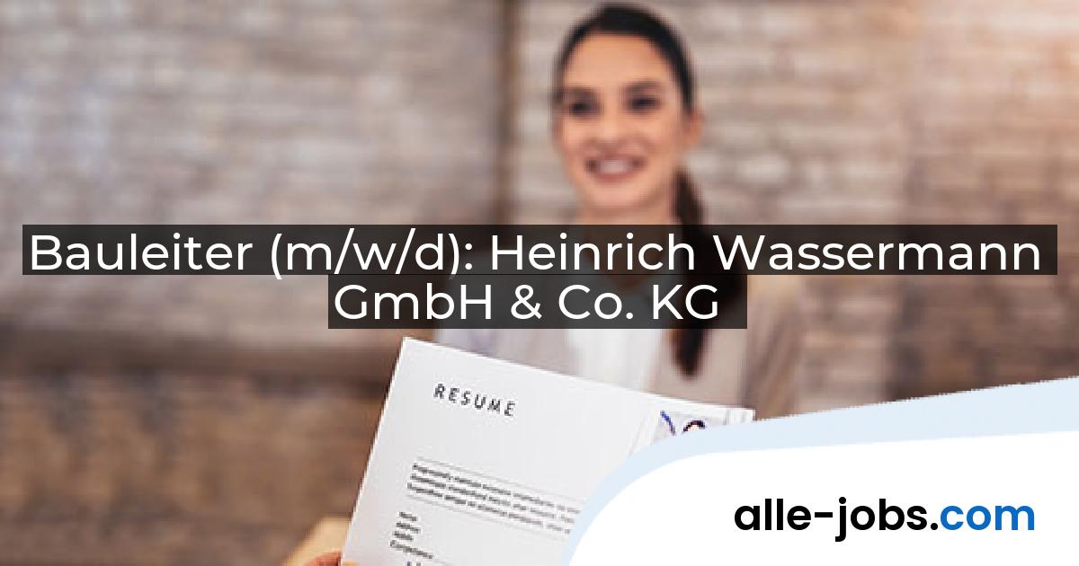 Bauleiter (m/w/d): Heinrich Wassermann GmbH & Co. KG | alle-jobs.com