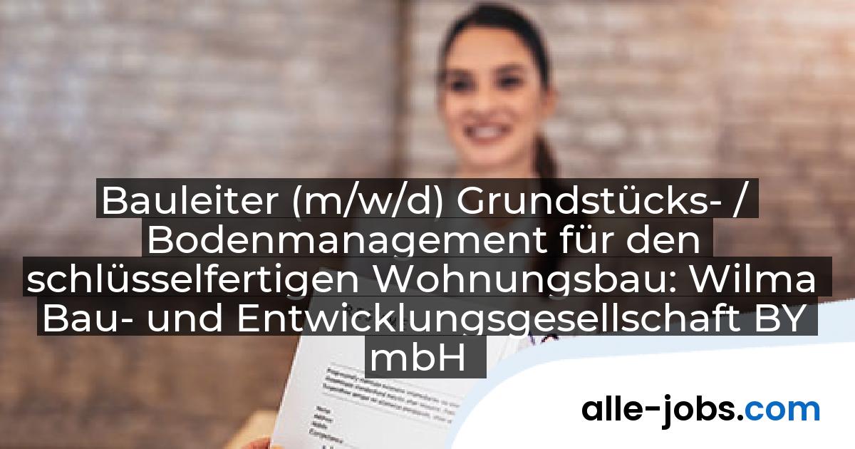 Bauleiter (m/w/d) Grundstücks- / Bodenmanagement für den schlüsselfertigen Wohnungsbau: Wilma Bau- und Entwicklungsgesellschaft BY mbH | alle-jobs.com