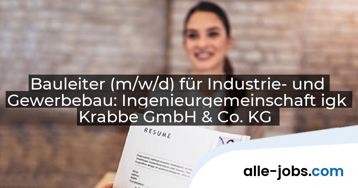 Bauleiter (m/w/d) für Industrie- und Gewerbebau: Ingenieurgemeinschaft igk Krabbe GmbH & Co. KG | alle-jobs.com