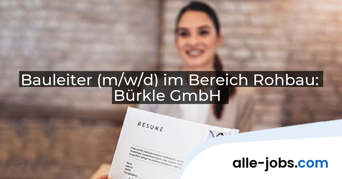 Bauleiter (m/w/d) im Bereich Rohbau: Bürkle GmbH | alle-jobs.com