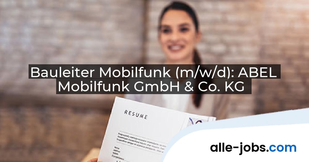 Bauleiter Mobilfunk (m/w/d): ABEL Mobilfunk GmbH & Co. KG | alle-jobs.com