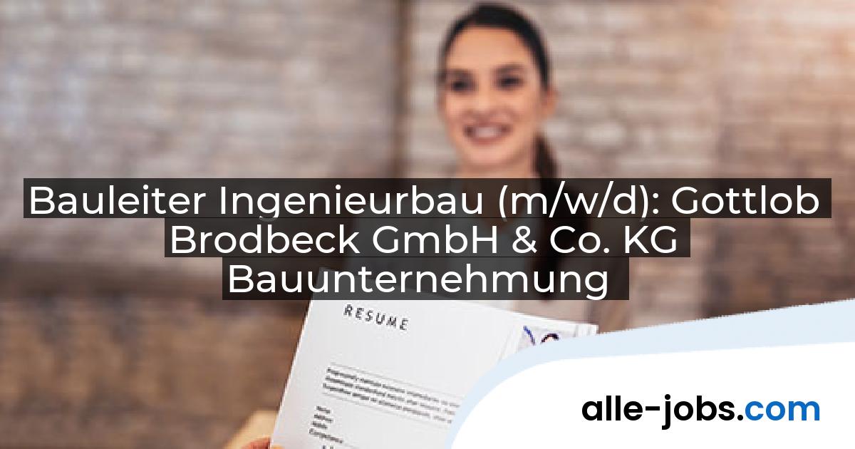 Bauleiter Ingenieurbau (m/w/d): Gottlob Brodbeck GmbH & Co. KG Bauunternehmung | alle-jobs.com