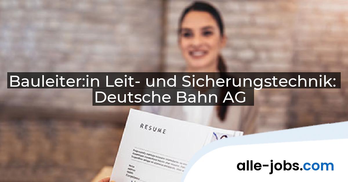 Bauleiter:in Leit- und Sicherungstechnik: Deutsche Bahn AG | alle-jobs.com