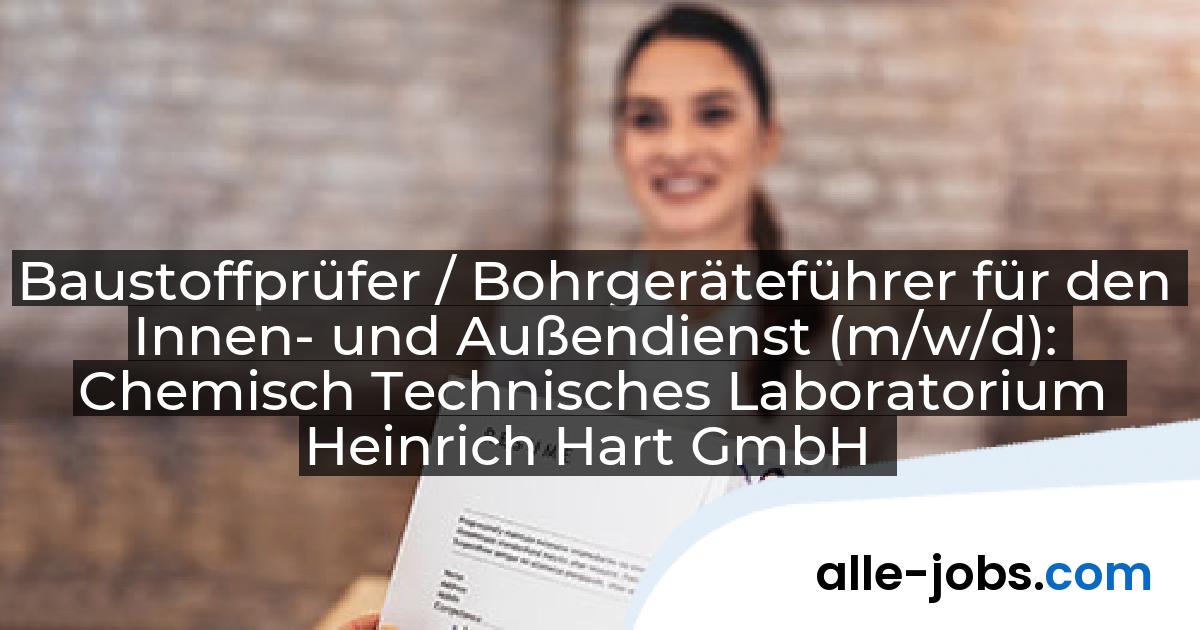 Baustoffprüfer / Bohrgeräteführer für den Innen- und Außendienst (m/w/d): Chemisch Technisches Laboratorium Heinrich Hart GmbH | alle-jobs.com