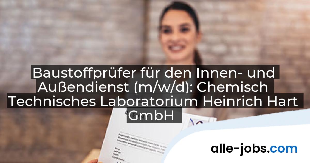Baustoffprüfer für den Innen- und Außendienst (m/w/d): Chemisch Technisches Laboratorium Heinrich Hart GmbH | alle-jobs.com