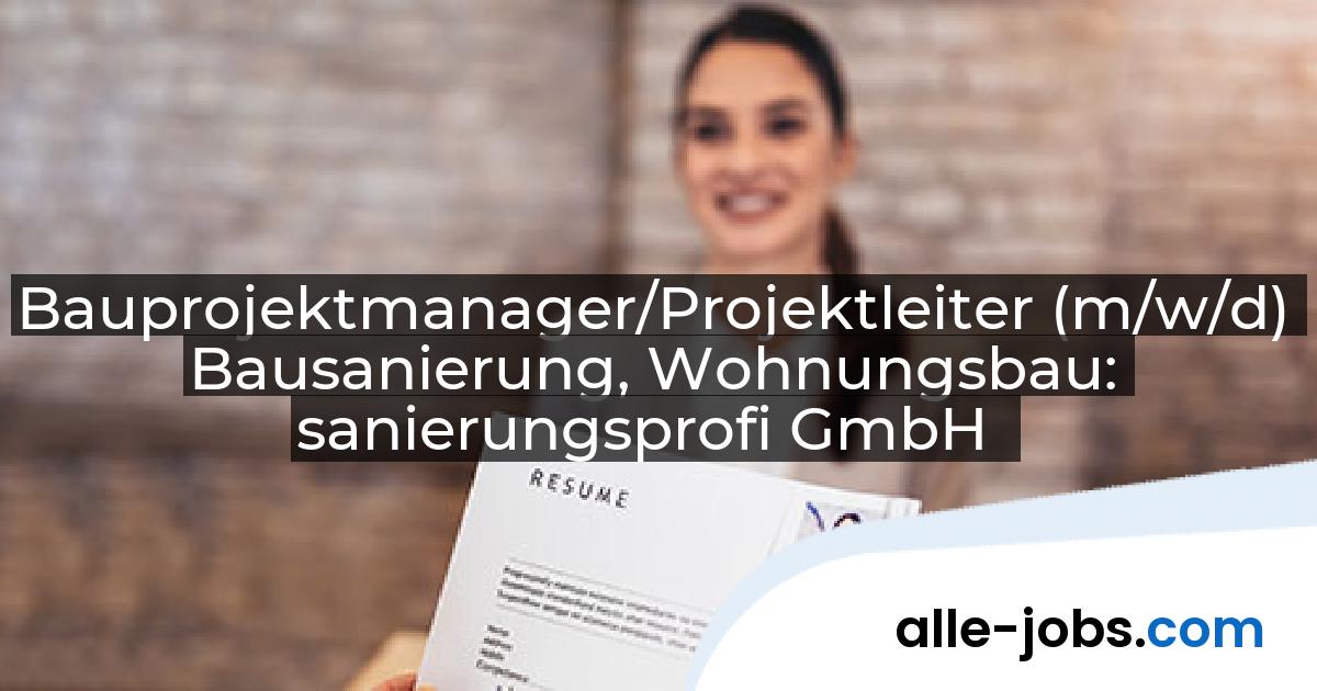 Bauprojektmanager/Projektleiter (m/w/d) Bausanierung, Wohnungsbau: sanierungsprofi GmbH | alle-jobs.com