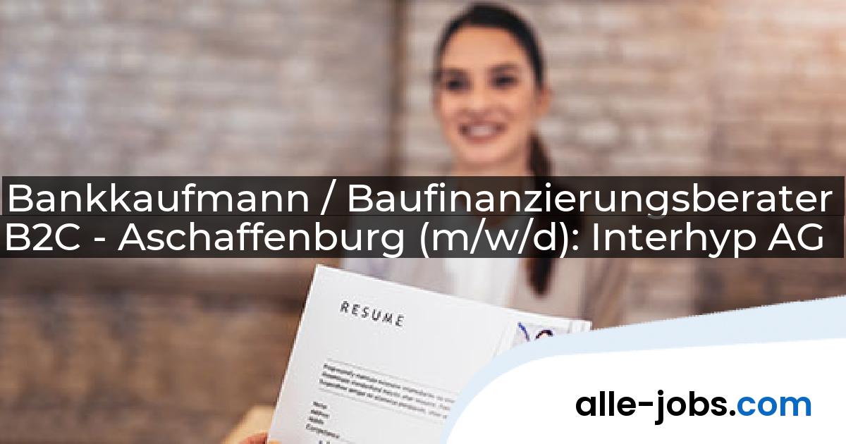 Bankkaufmann / Baufinanzierungsberater B2C - Aschaffenburg (m/w/d): Interhyp AG | alle-jobs.com