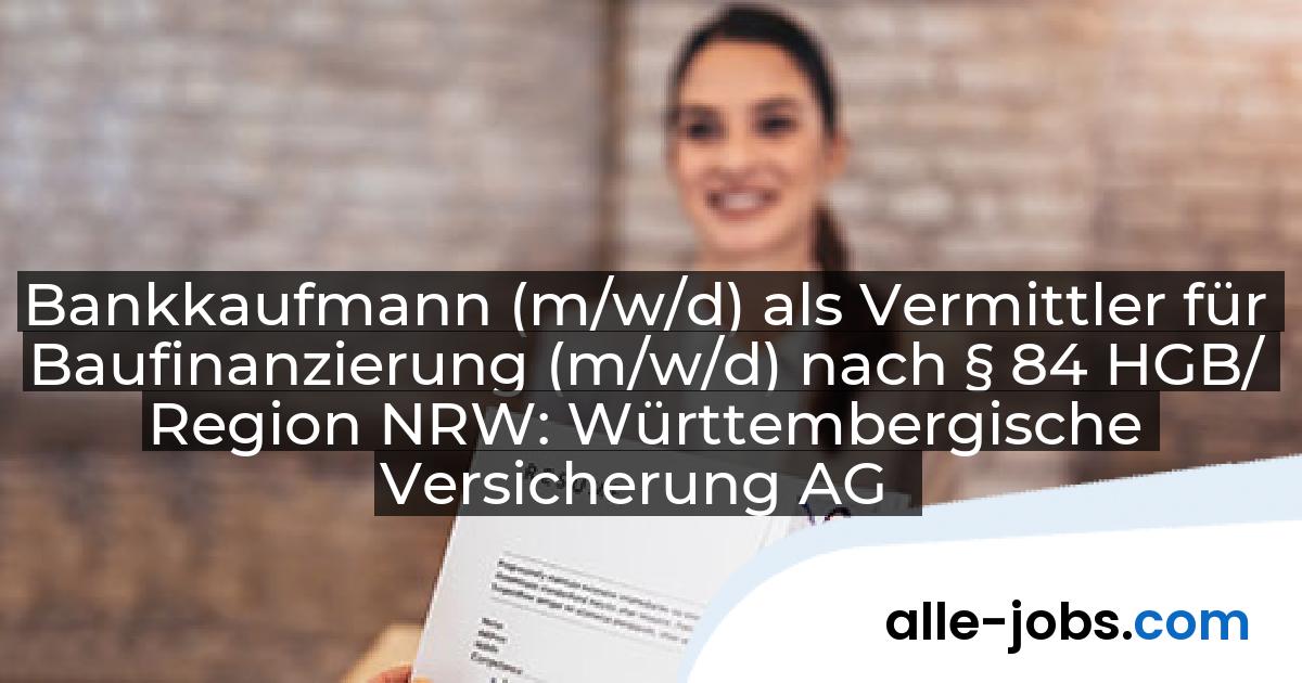 Bankkaufmann (m/w/d) als Vermittler für Baufinanzierung (m/w/d) nach § 84 HGB/ Region NRW: Württembergische Versicherung AG | alle-jobs.com