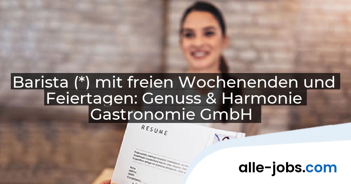 Barista (*) mit freien Wochenenden und Feiertagen: Genuss & Harmonie Gastronomie GmbH | alle-jobs.com