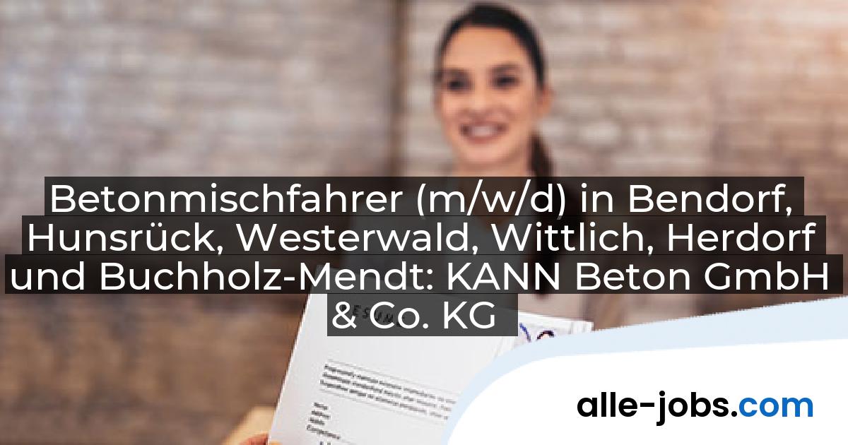 Betonmischfahrer (m/w/d) in Bendorf, Hunsrück, Westerwald, Wittlich, Herdorf und Buchholz-Mendt: KANN Beton GmbH & Co. KG | alle-jobs.com
