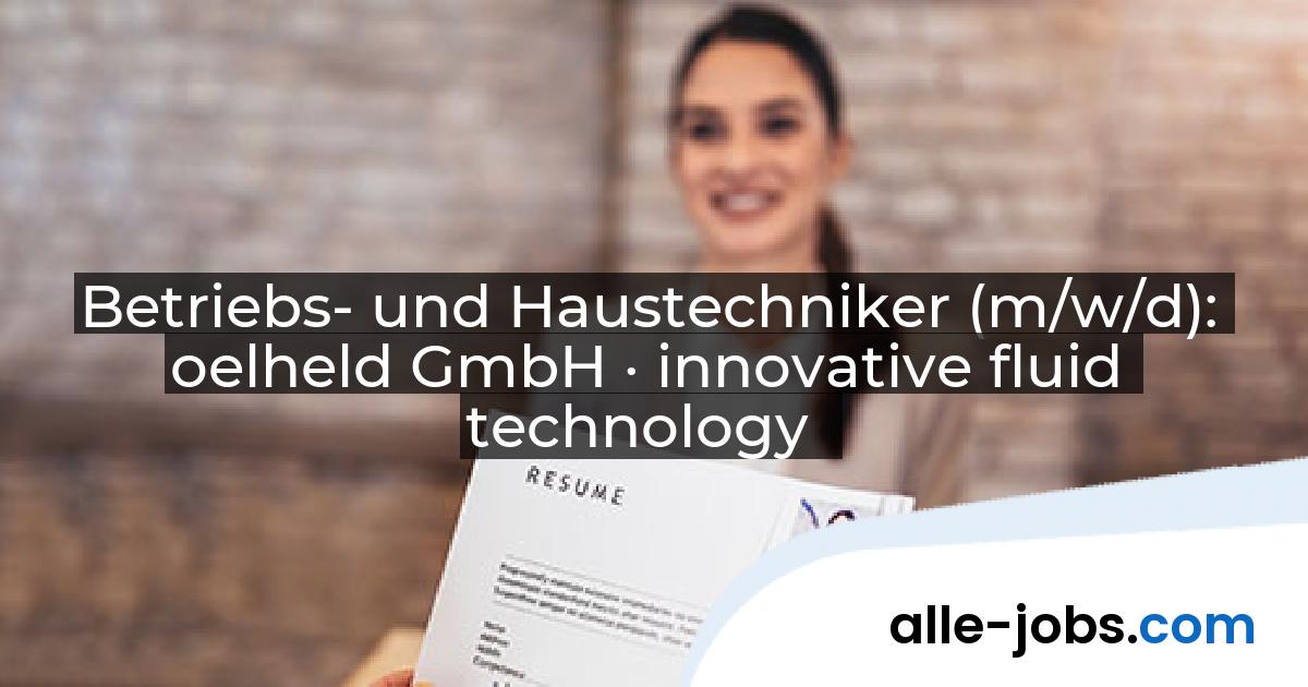 Betriebs- und Haustechniker (m/w/d): oelheld GmbH · innovative fluid technology | alle-jobs.com