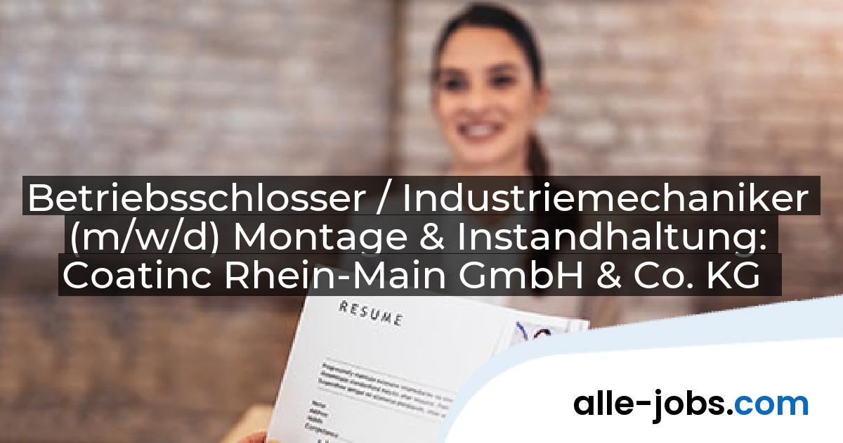 Betriebsschlosser / Industriemechaniker (m/w/d) Montage & Instandhaltung: Coatinc Rhein-Main GmbH & Co. KG | alle-jobs.com