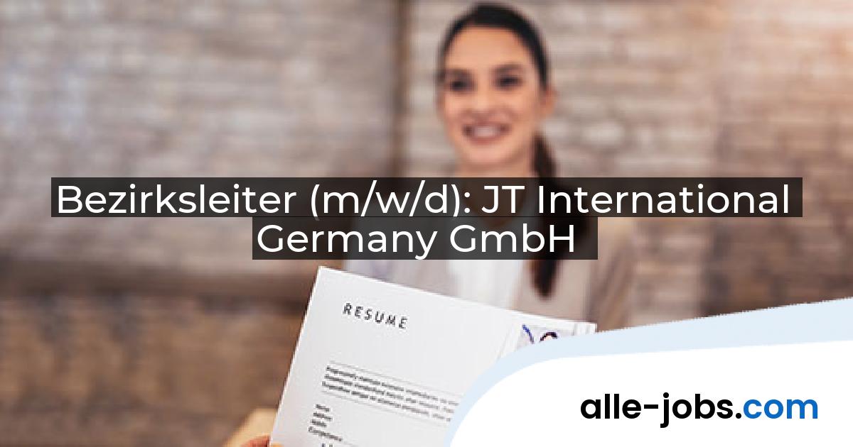 Bezirksleiter (m/w/d): JT International Germany GmbH | alle-jobs.com