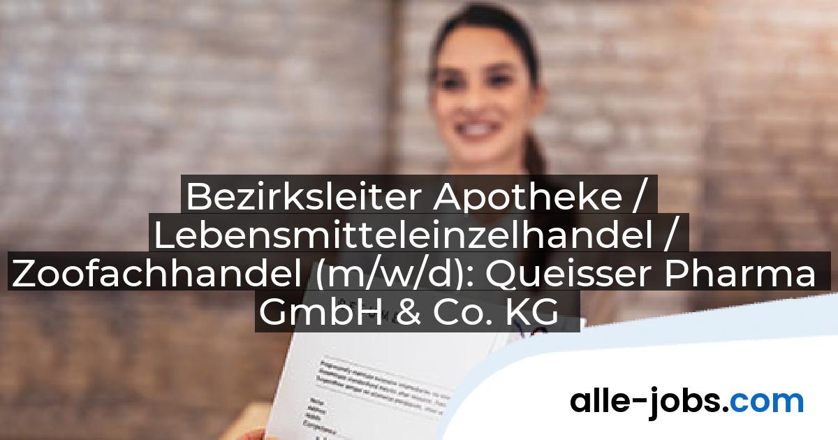 Bezirksleiter Apotheke / Lebensmitteleinzelhandel / Zoofachhandel (m/w/d): Queisser Pharma GmbH & Co. KG | alle-jobs.com
