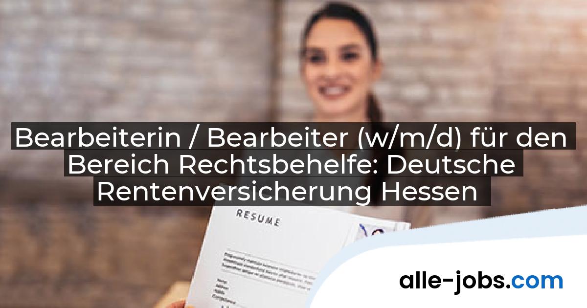 Bearbeiterin / Bearbeiter (w/m/d) für den Bereich Rechtsbehelfe: Deutsche Rentenversicherung Hessen | alle-jobs.com