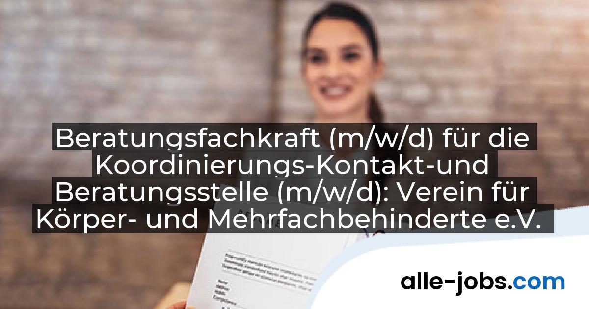 Beratungsfachkraft (m/w/d) für die Koordinierungs-Kontakt-und Beratungsstelle (m/w/d): Verein für Körper- und Mehrfachbehinderte e.V. | alle-jobs.com
