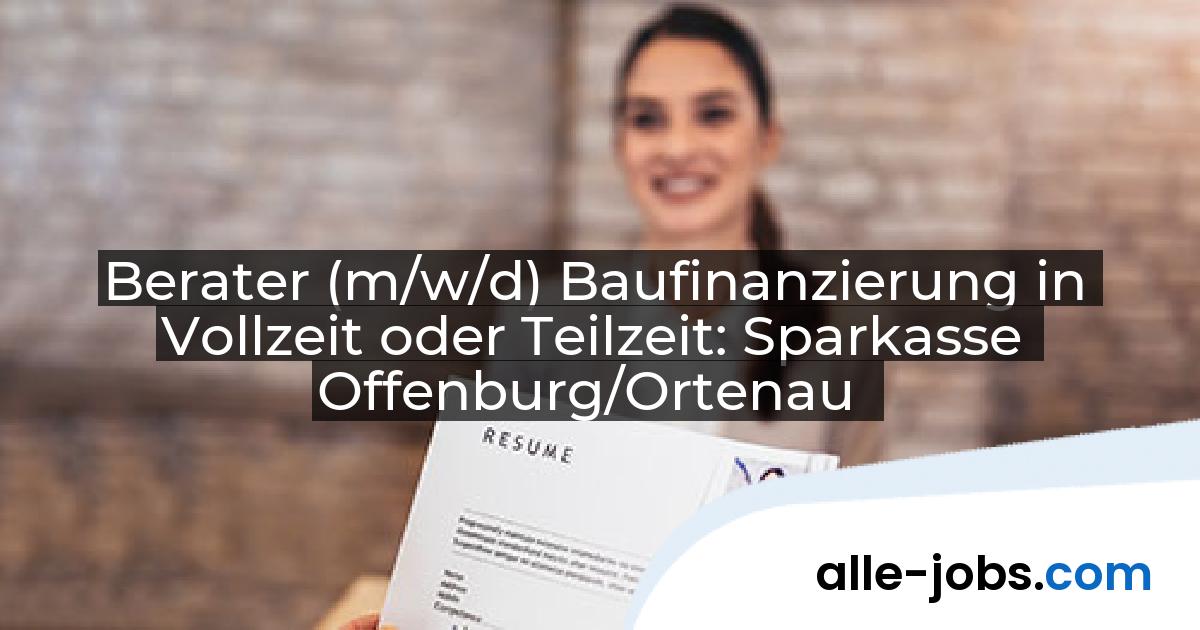 Berater (m/w/d) Baufinanzierung in Vollzeit oder Teilzeit: Sparkasse Offenburg/Ortenau | alle-jobs.com