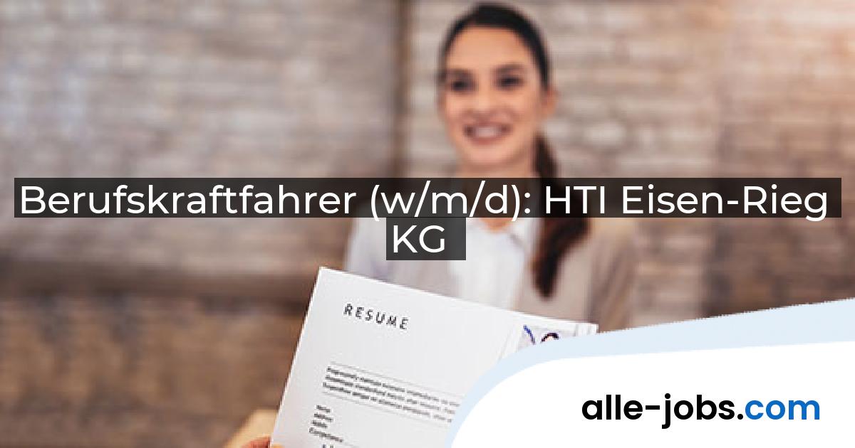Berufskraftfahrer (w/m/d): HTI Eisen-Rieg KG | alle-jobs.com