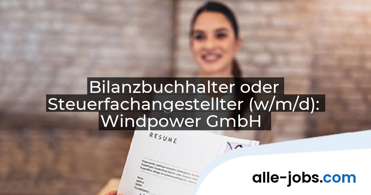 Bilanzbuchhalter oder Steuerfachangestellter (w/m/d): Windpower GmbH | alle-jobs.com