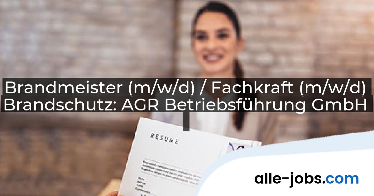 Brandmeister (m/w/d) / Fachkraft (m/w/d) Brandschutz: AGR Betriebsführung GmbH | alle-jobs.com