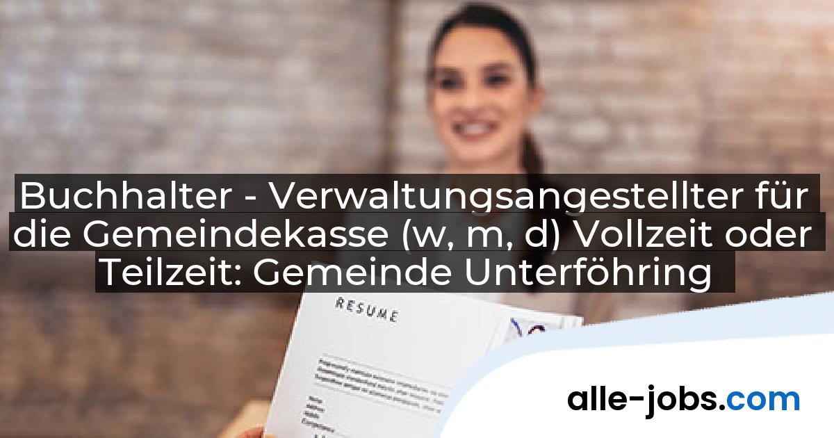 Buchhalter - Verwaltungsangestellter für die Gemeindekasse (w, m, d) Vollzeit oder Teilzeit: Gemeinde Unterföhring | alle-jobs.com