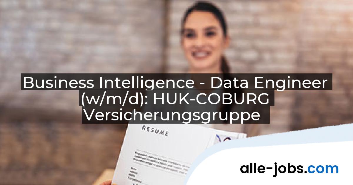 Business Intelligence - Data Engineer (w/m/d): HUK-COBURG Versicherungsgruppe | alle-jobs.com