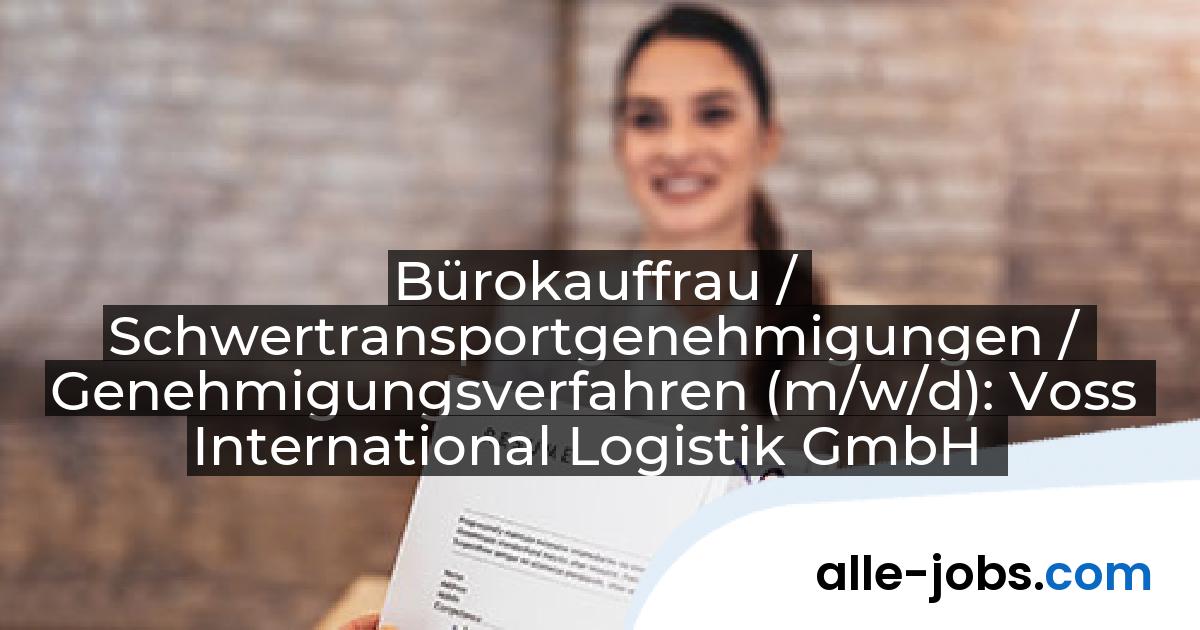 Bürokauffrau / Schwertransportgenehmigungen / Genehmigungsverfahren (m/w/d): Voss International Logistik GmbH | alle-jobs.com