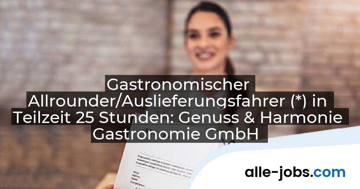 Gastronomischer Allrounder/Auslieferungsfahrer (*) in Teilzeit 25 Stunden: Genuss & Harmonie Gastronomie GmbH | alle-jobs.com