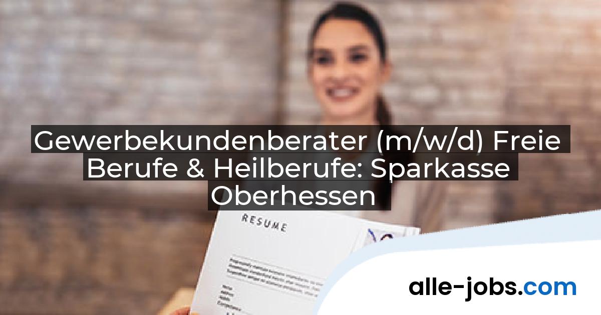 Gewerbekundenberater (m/w/d) Freie Berufe & Heilberufe: Sparkasse Oberhessen | alle-jobs.com
