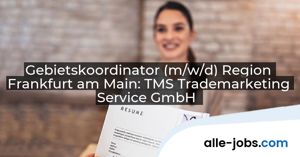 Gebietskoordinator (m/w/d) Region Frankfurt am Main: TMS Trademarketing Service GmbH | alle-jobs.com